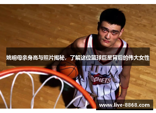 姚明母亲身高与照片揭秘,了解这位篮球巨星背后的伟大女性 姚明母亲身高与照片揭秘,了解这位篮球巨星背后的伟大女性