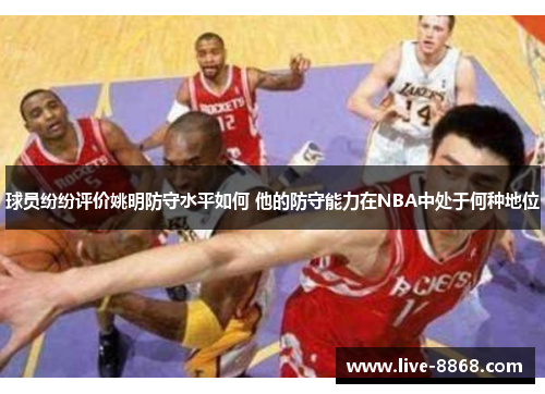 球员纷纷评价姚明防守水平如何 他的防守能力在NBA中处于何种地位 球员纷纷评价姚明防守水平如何 他的防守能力在NBA中处于何种地位