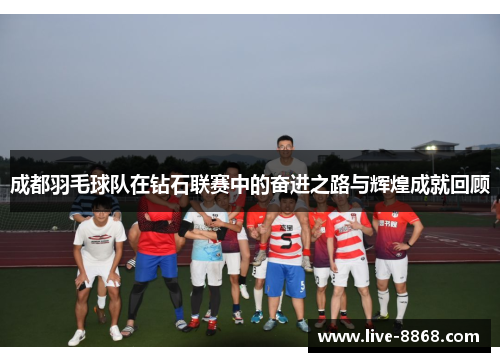 成都羽毛球队在钻石联赛中的奋进之路与辉煌成就回顾