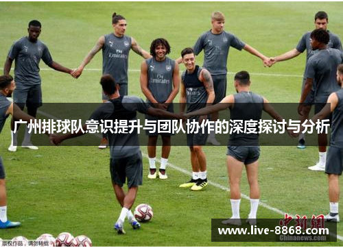 广州排球队意识提升与团队协作的深度探讨与分析