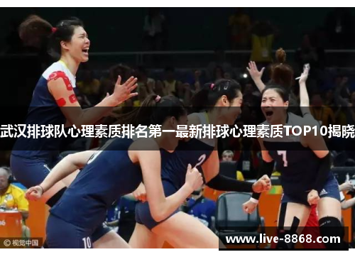武汉排球队心理素质排名第一最新排球心理素质TOP10揭晓
