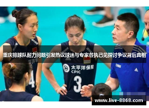重庆排球队耐力问题引发热议球迷与专家各执己见探讨争议背后真相