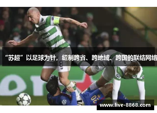 “苏超”以足球为针,缝制跨省、跨地域、跨国的联结网络 “苏超”以足球为针,缝制跨省、跨地域、跨国的联结网络