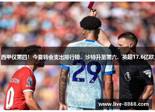 西甲仅第四！今夏转会支出排行榜，沙特升至第六，英超17.6亿欧